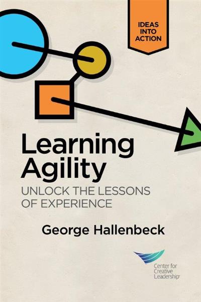 The&#x20;cover&#x20;of&#x20;&quot;Learning&#x20;Agility&#x3A;&#x20;Unlock&#x20;The&#x20;Lessons&#x20;Of&#x20;Experience&quot;&#x20;by&#x20;George&#x20;Hallenbeck.&#x20;