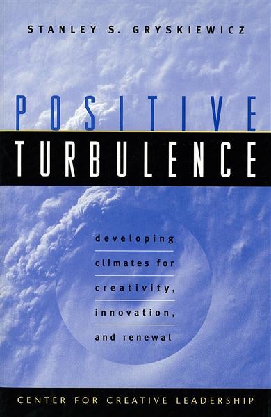 Positive&#x20;Turbulence&#x3A;&#x20;Developing&#x20;Climates&#x20;for&#x20;Creativity,&#x20;Innovation,&#x20;and&#x20;Renewal